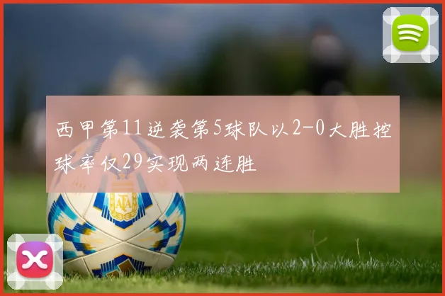 西甲第11逆袭第5球队以2-0大胜控球率仅29实现两连胜